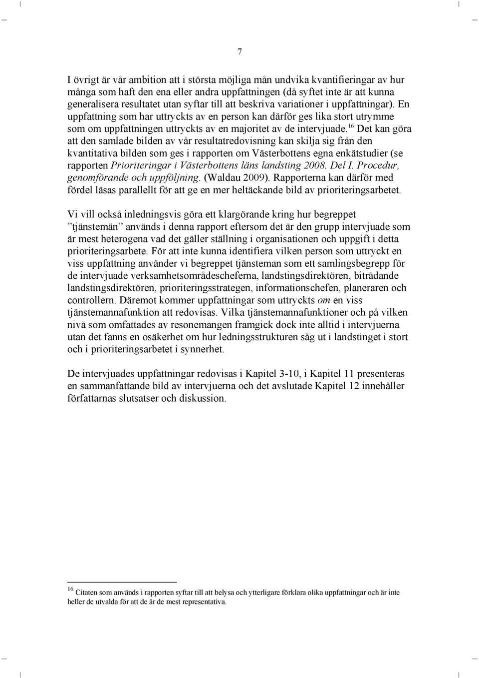 16 Det kan göra att den samlade bilden av vår resultatredovisning kan skilja sig från den kvantitativa bilden som ges i rapporten om Västerbottens egna enkätstudier (se rapporten Prioriteringar i