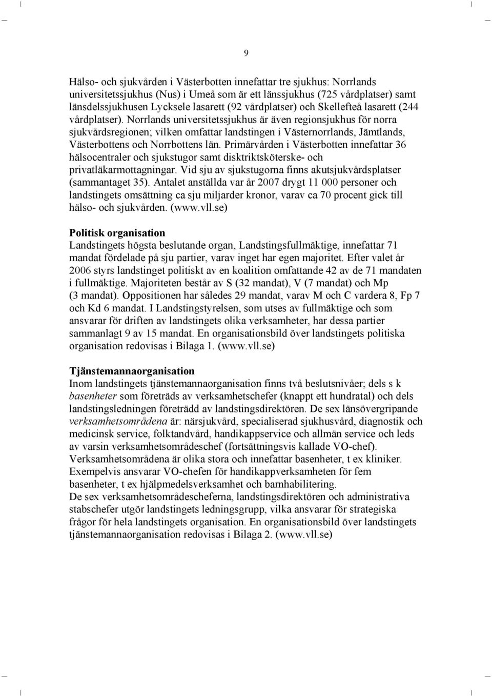 Norrlands universitetssjukhus är även regionsjukhus för norra sjukvårdsregionen; vilken omfattar landstingen i Västernorrlands, Jämtlands, Västerbottens och Norrbottens län.