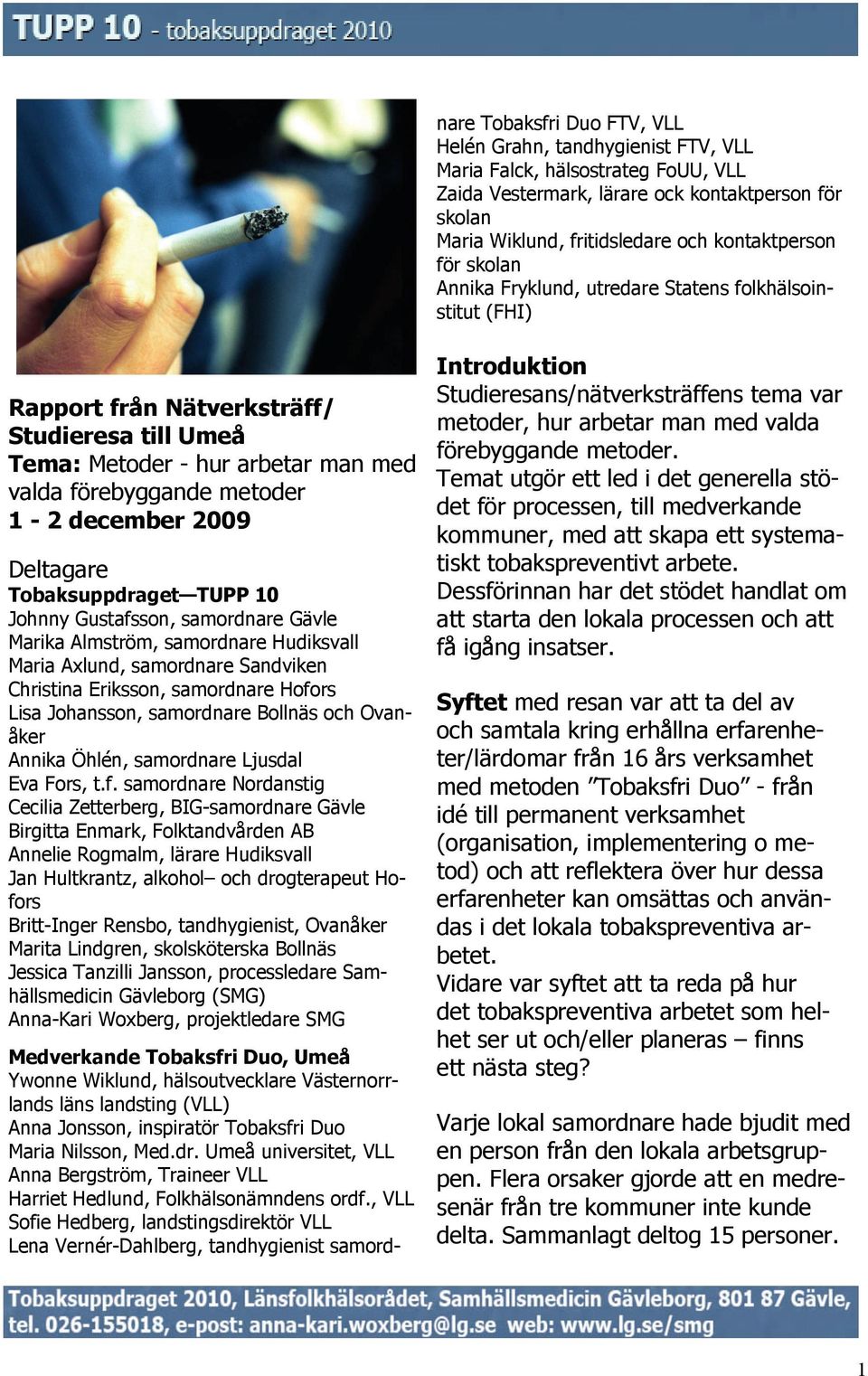 december 2009 Deltagare Tobaksuppdraget TUPP 10 Johnny Gustafsson, samordnare Gävle Marika Almström, samordnare Hudiksvall Maria Axlund, samordnare Sandviken Christina Eriksson, samordnare Hofors