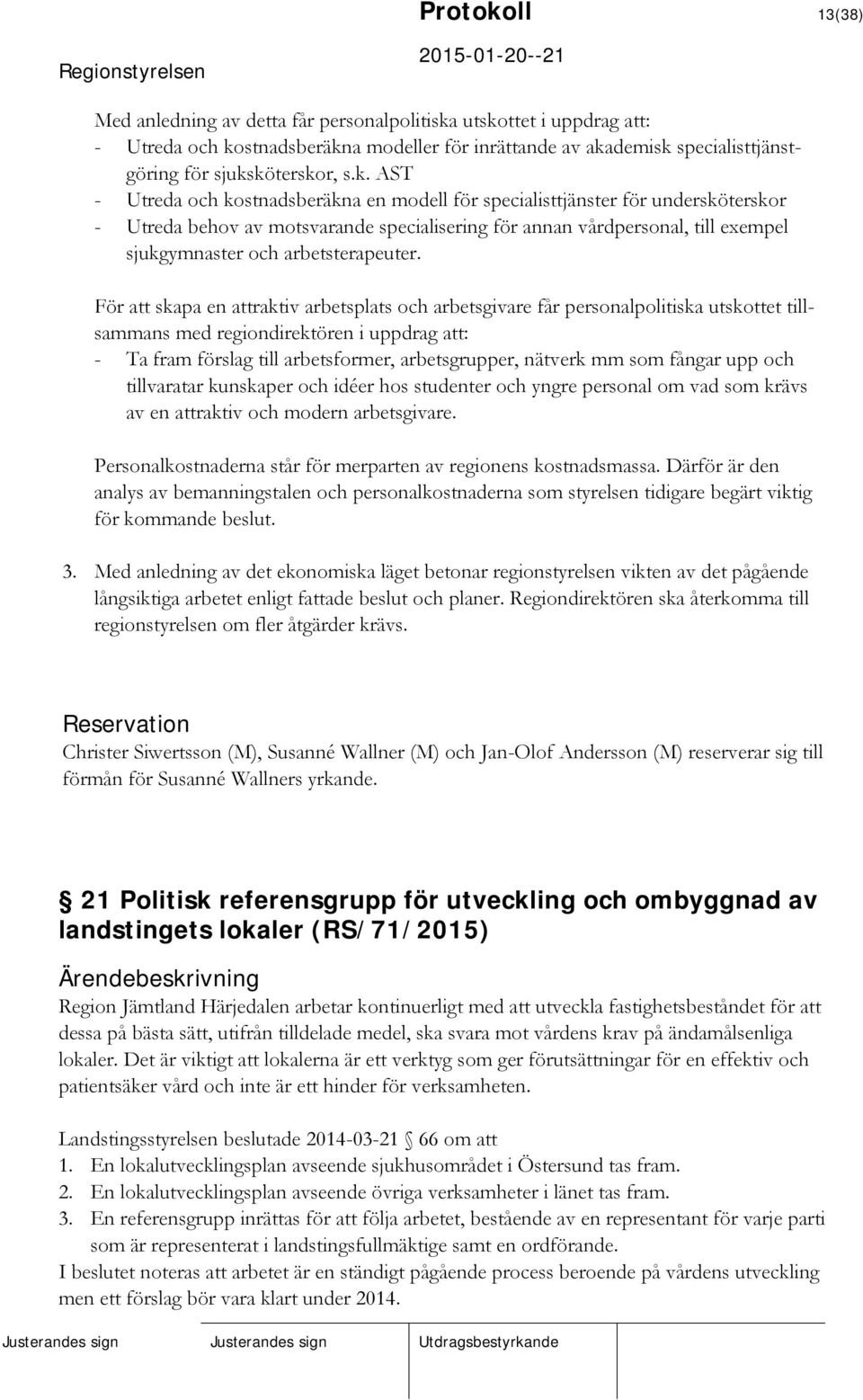 utskottet i uppdrag att: - Utreda och kostnadsberäkna modeller för inrättande av akademisk specialisttjänstgöring för sjuksköterskor, s.k. AST - Utreda och kostnadsberäkna en modell för