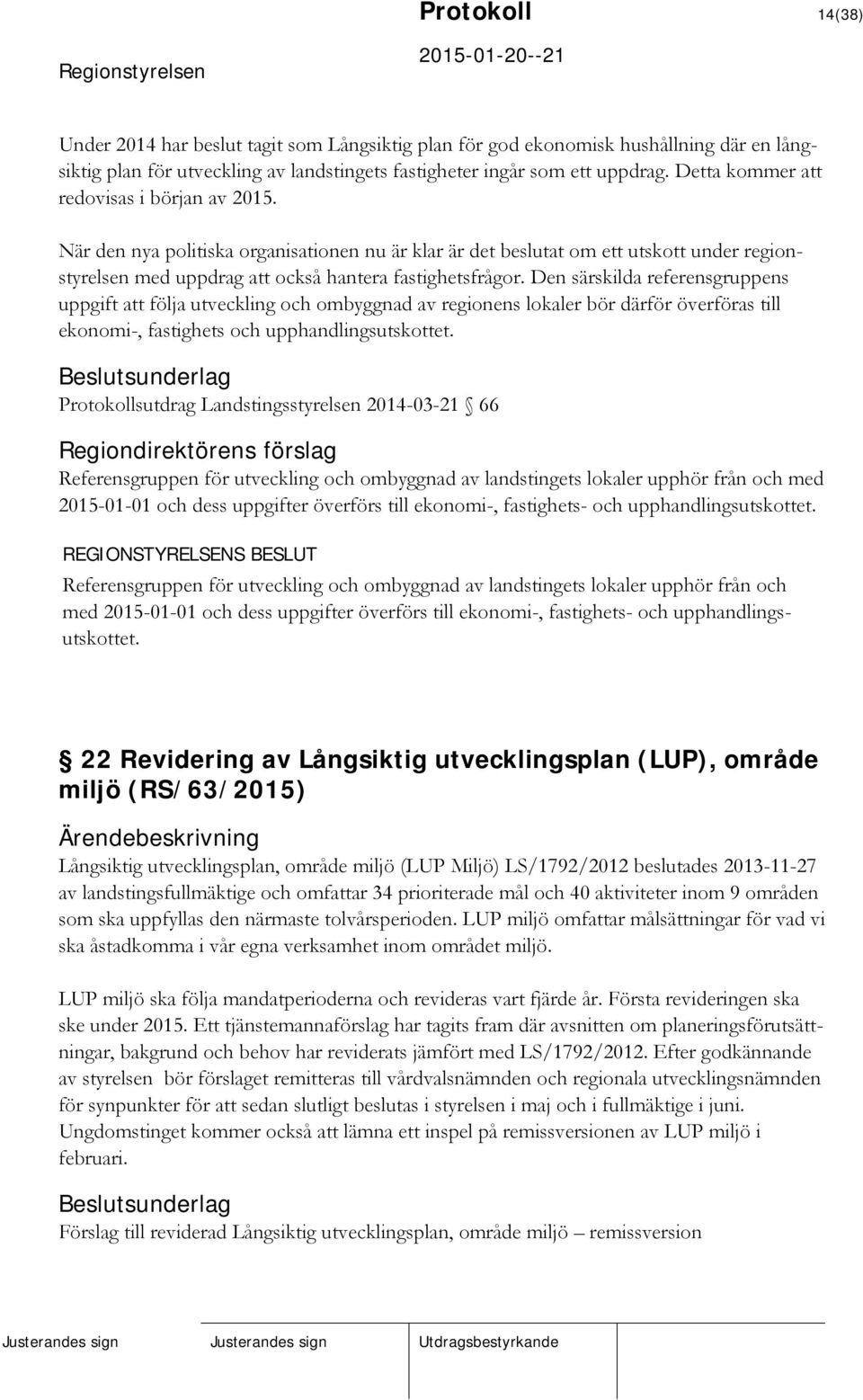 Den särskilda referensgruppens uppgift att följa utveckling och ombyggnad av regionens lokaler bör därför överföras till ekonomi-, fastighets och upphandlingsutskottet.