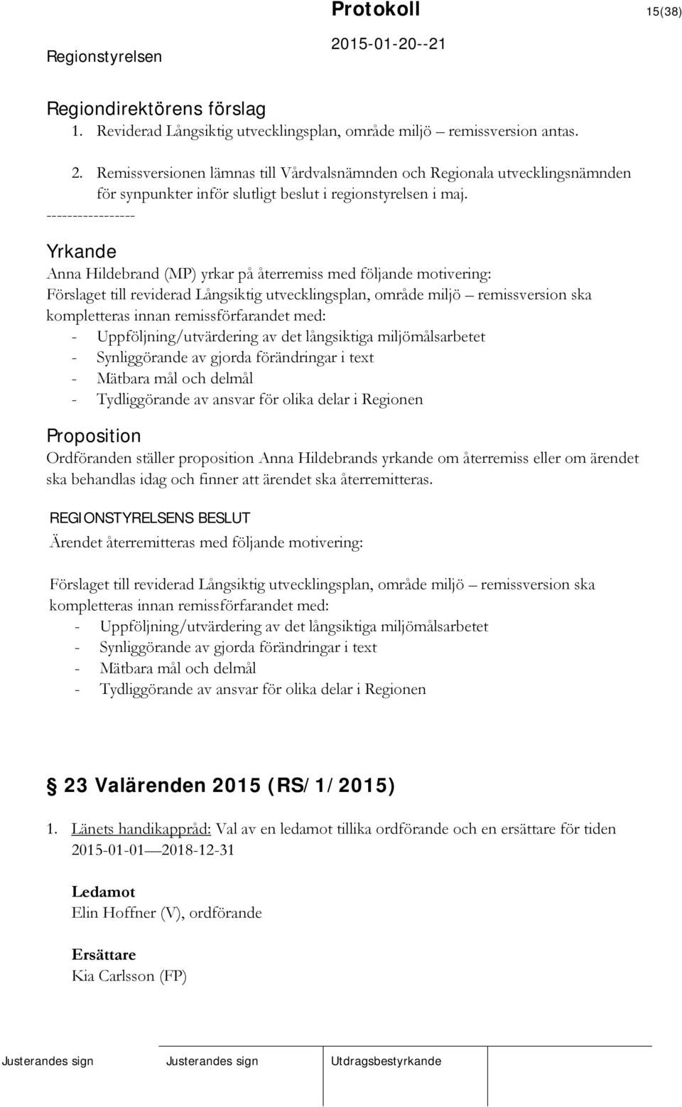 ----------------- Yrkande Anna Hildebrand (MP) yrkar på återremiss med följande motivering: Förslaget till reviderad Långsiktig utvecklingsplan, område miljö remissversion ska kompletteras innan