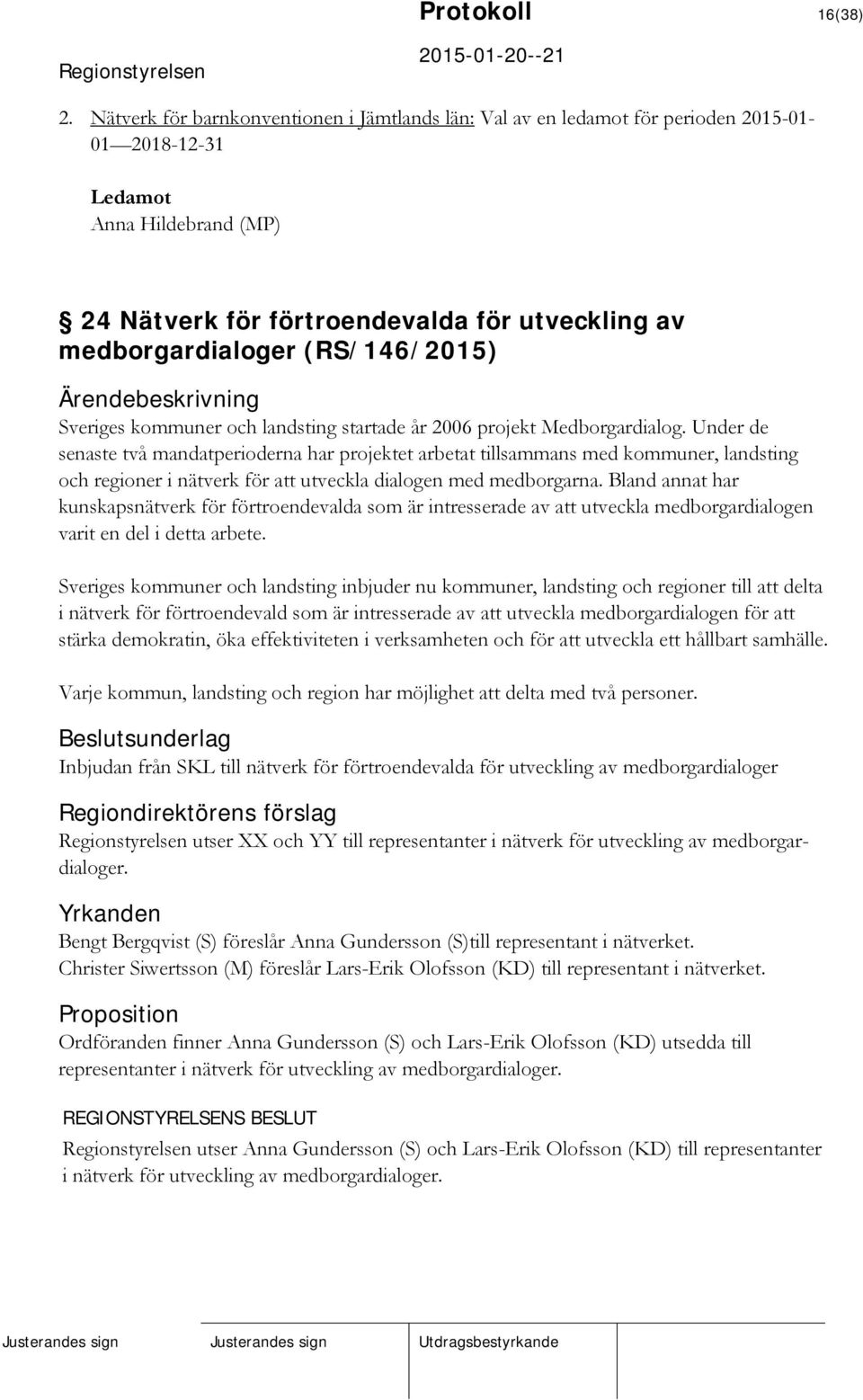 (RS/146/2015) Sveriges kommuner och landsting startade år 2006 projekt Medborgardialog.