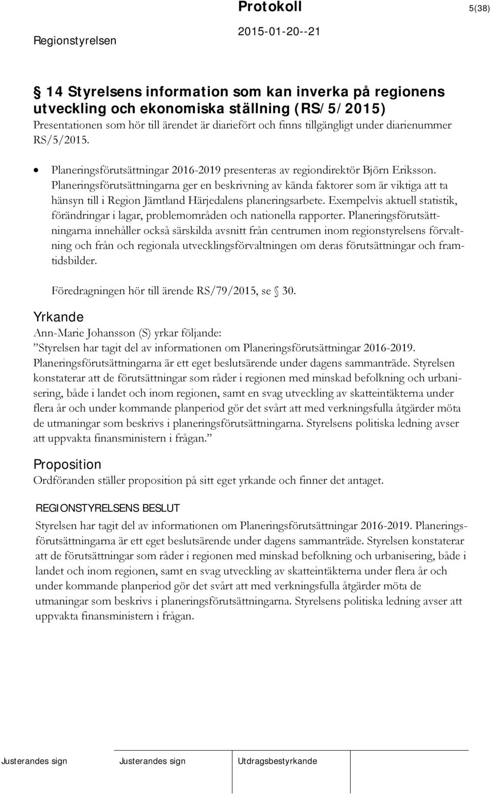 Planeringsförutsättningarna ger en beskrivning av kända faktorer som är viktiga att ta hänsyn till i Region Jämtland Härjedalens planeringsarbete.