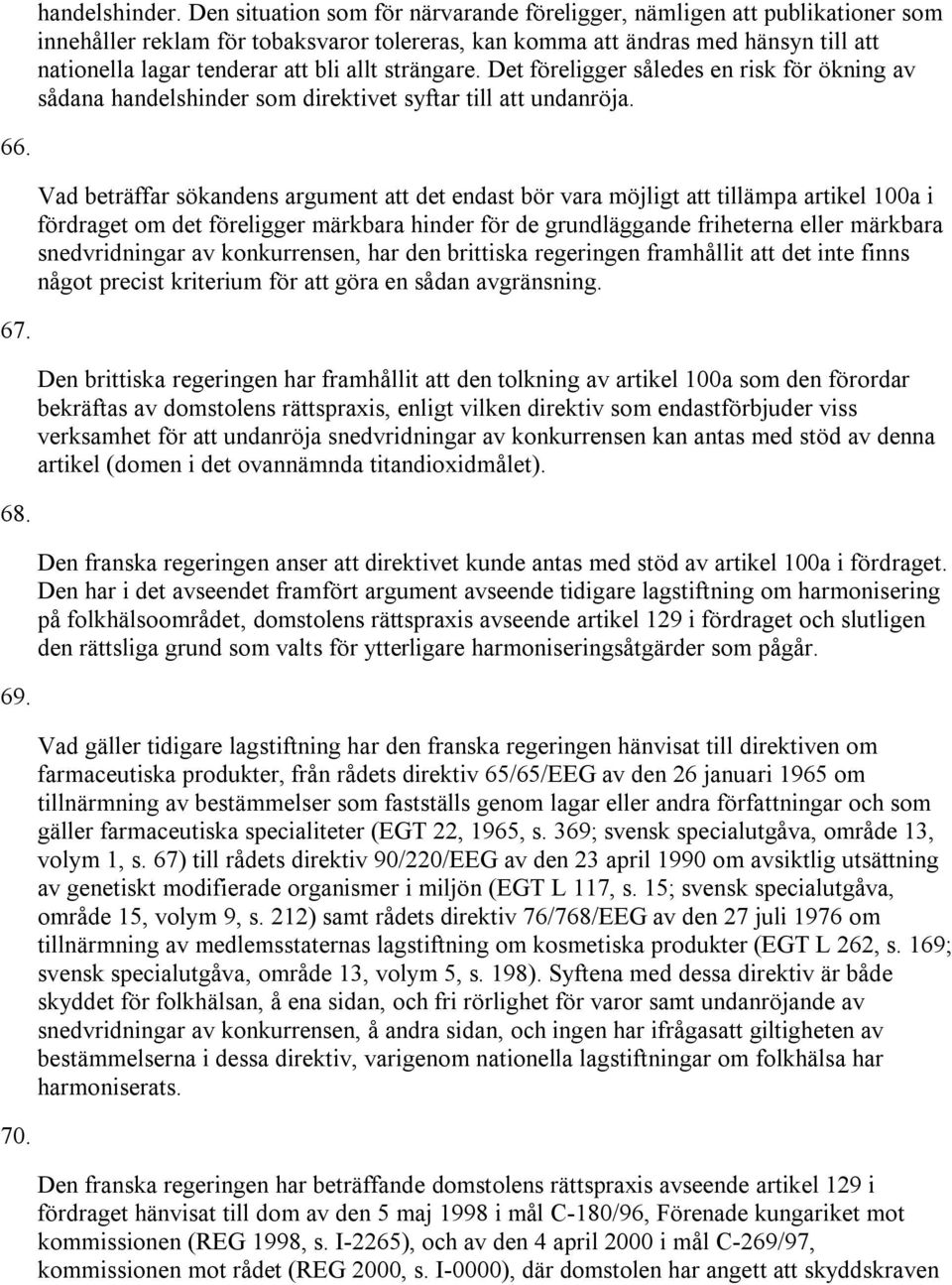 allt strängare. Det föreligger således en risk för ökning av sådana handelshinder som direktivet syftar till att undanröja. 66.