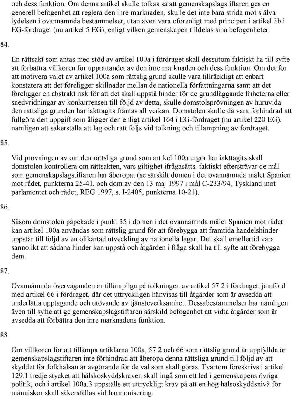 även vara oförenligt med principen i artikel 3b i EG-fördraget (nu artikel 5 EG), enligt vilken gemenskapen tilldelas sina befogenheter. 84.