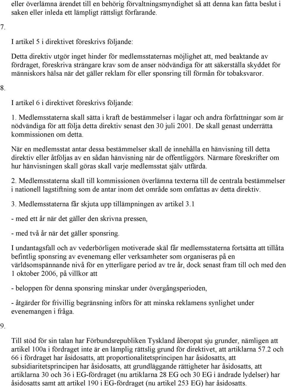 att säkerställa skyddet för människors hälsa när det gäller reklam för eller sponsring till förmån för tobaksvaror. 8. I artikel 6 i direktivet föreskrivs följande: 1.