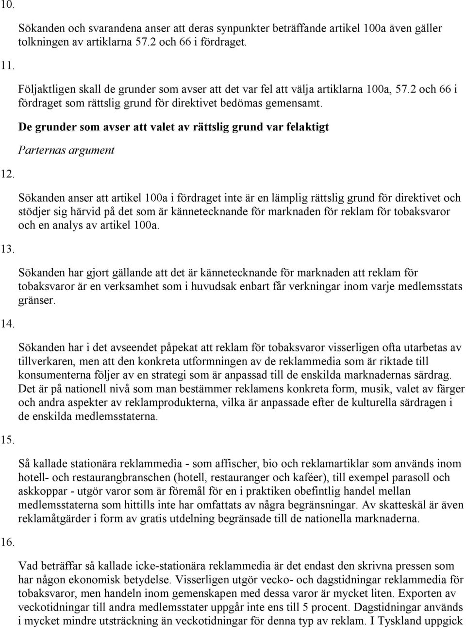 De grunder som avser att valet av rättslig grund var felaktigt Parternas argument Sökanden anser att artikel 100a i fördraget inte är en lämplig rättslig grund för direktivet och stödjer sig härvid