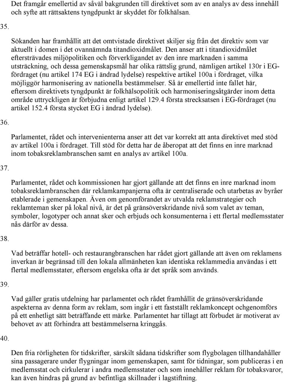 Den anser att i titandioxidmålet eftersträvades miljöpolitiken och förverkligandet av den inre marknaden i samma utsträckning, och dessa gemenskapsmål har olika rättslig grund, nämligen artikel 130r