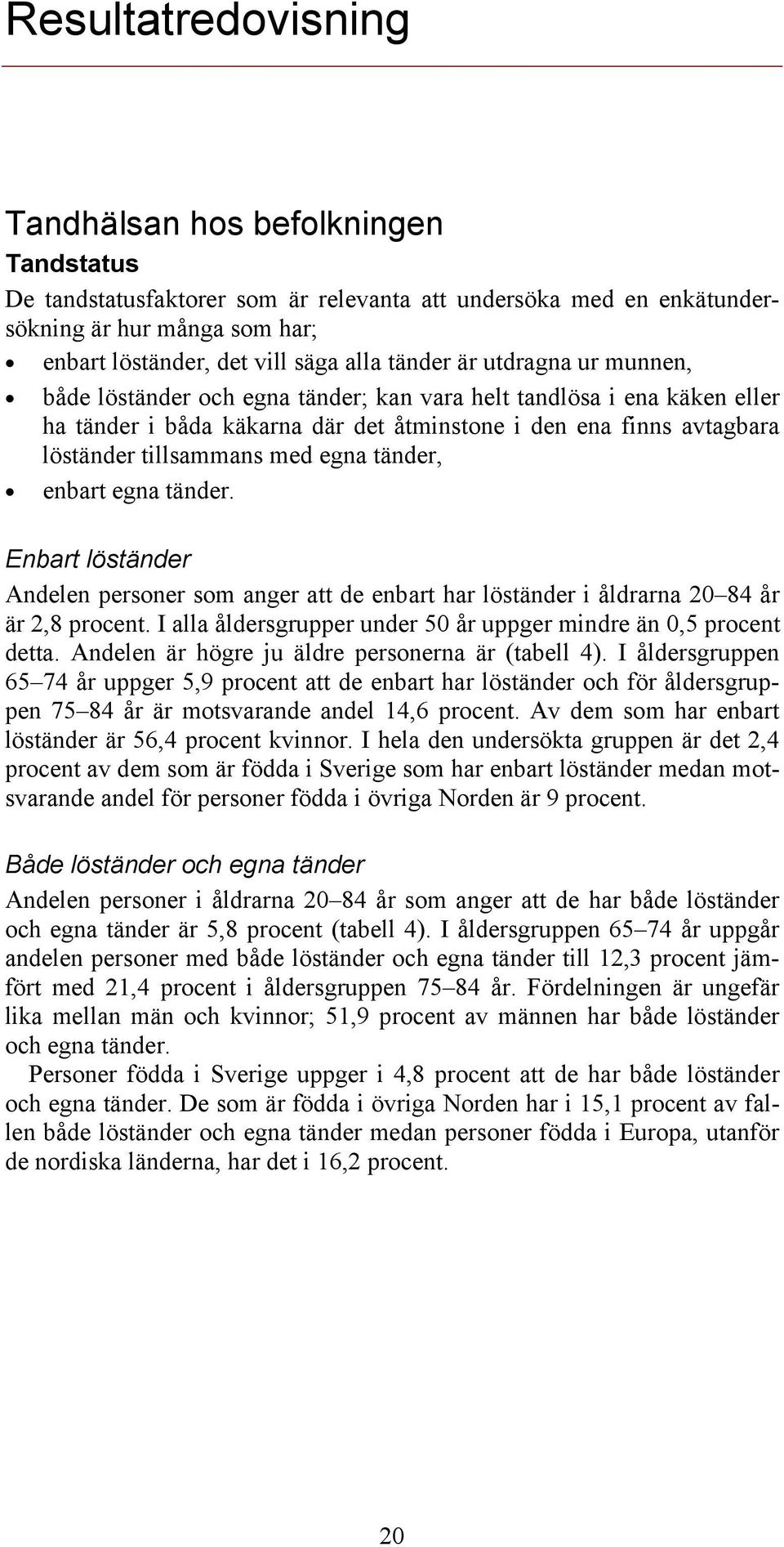 egna tänder, enbart egna tänder. Enbart löständer Andelen personer som anger att de enbart har löständer i åldrarna 20 84 år är 2,8 procent.