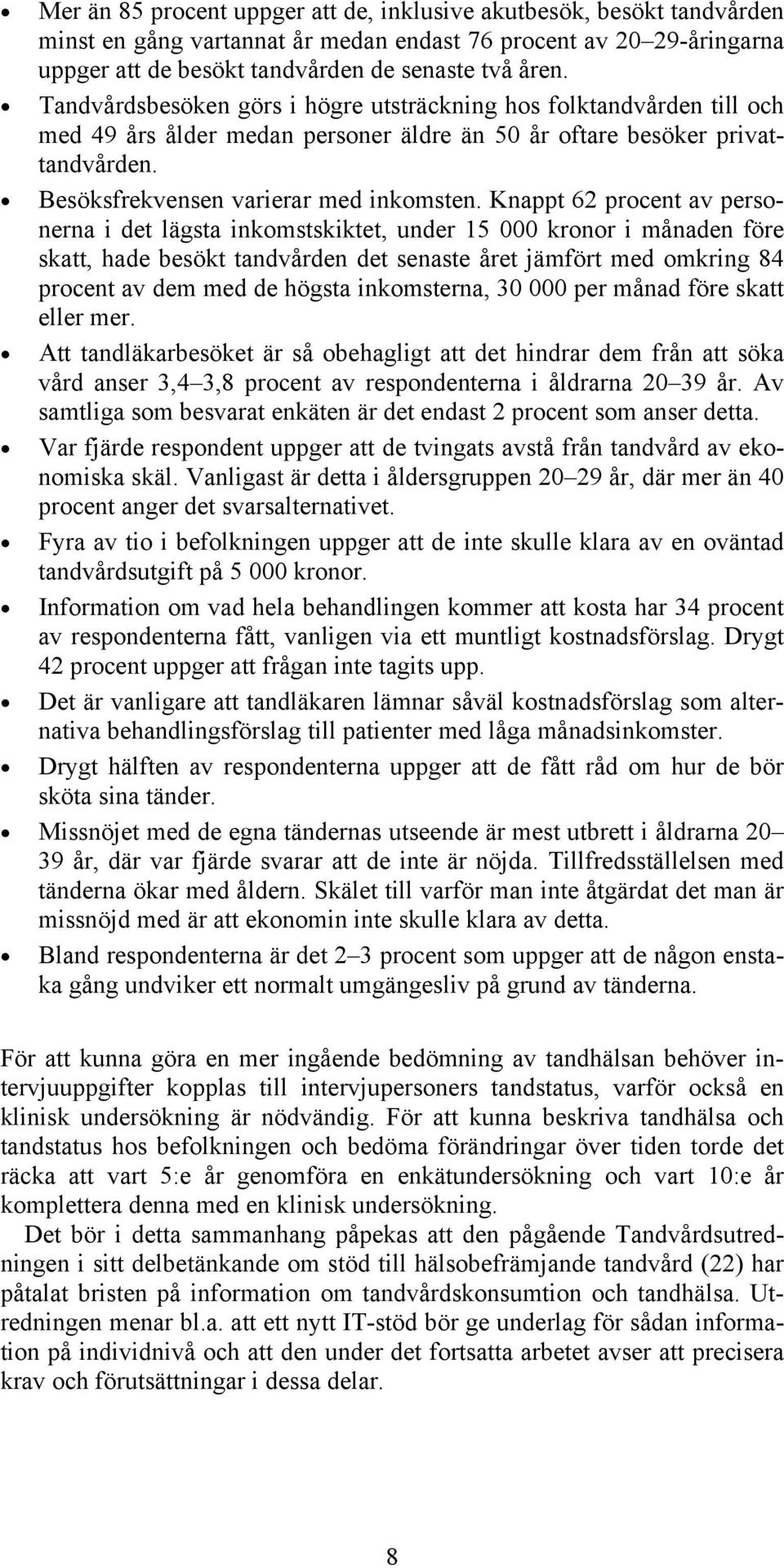 Knappt 62 procent av personerna i det lägsta inkomstskiktet, under 15 000 kronor i månaden före skatt, hade besökt tandvården det senaste året jämfört med omkring 84 procent av dem med de högsta