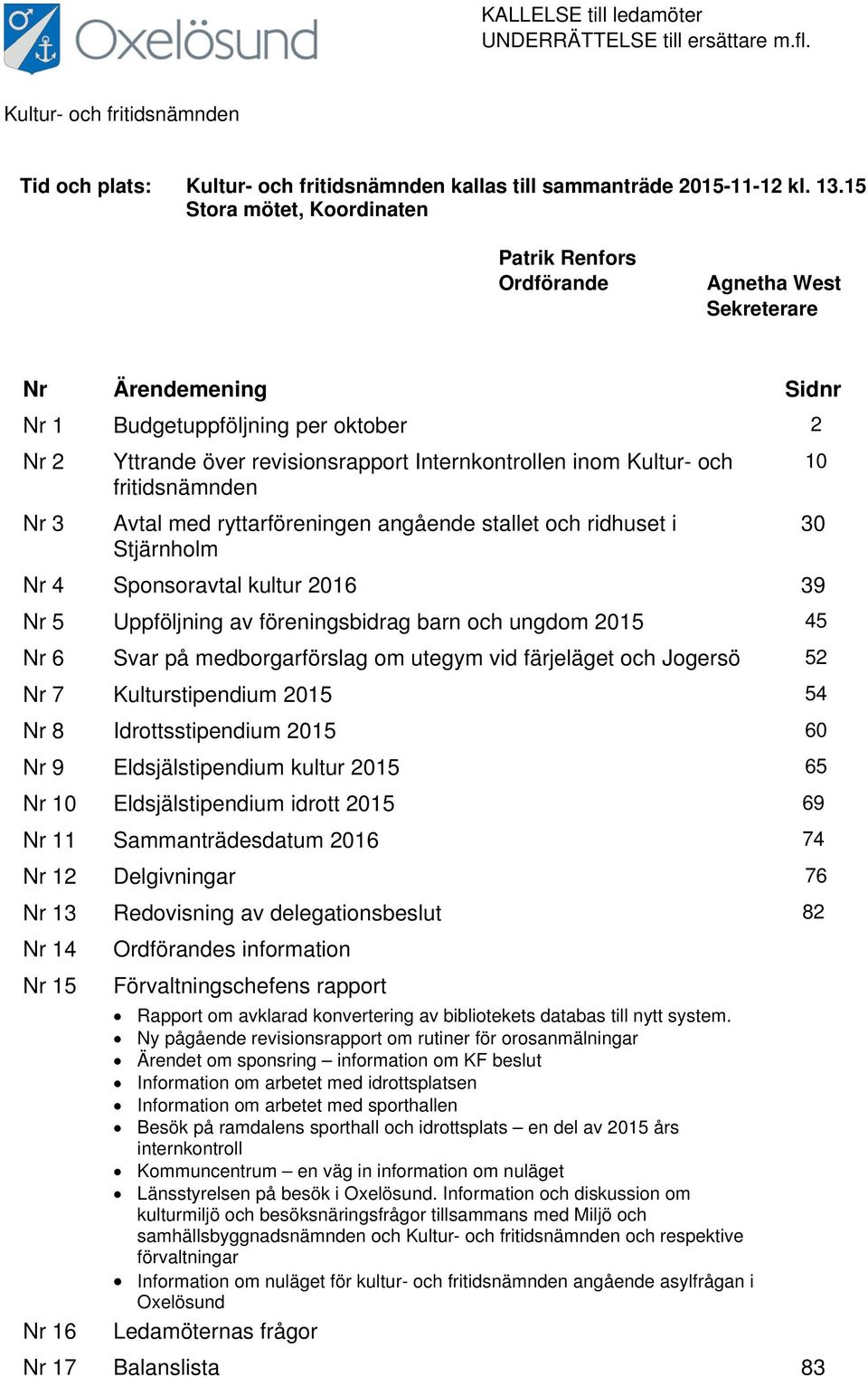 Kultur- och 10 fritidsnämnden Nr 3 Avtal med ryttarföreningen angående stallet och ridhuset i 30 Stjärnholm Nr 4 Sponsoravtal kultur 2016 39 Nr 5 Uppföljning av föreningsbidrag barn och ungdom 2015