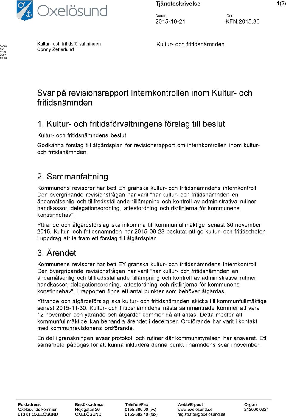 Kultur- och fritidsförvaltningens förslag till beslut Kultur- och fritidsnämndens beslut Godkänna förslag till åtgärdsplan för revisionsrapport om internkontrollen inom kulturoch fritidsnämnden. 2.