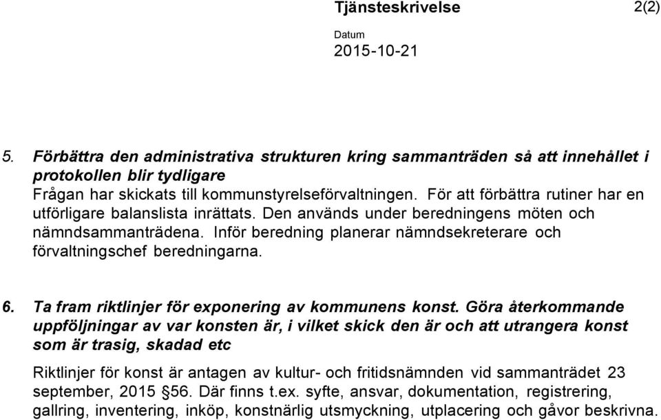 För att förbättra rutiner har en utförligare balanslista inrättats. Den används under beredningens möten och nämndsammanträdena.