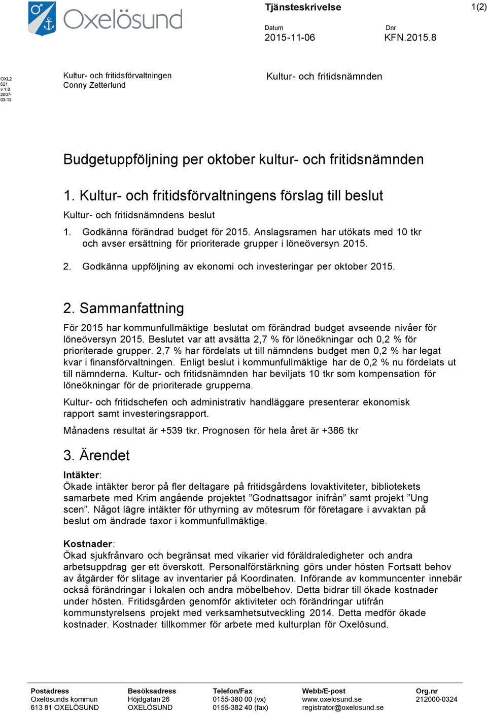 Kultur- och fritidsförvaltningens förslag till beslut Kultur- och fritidsnämndens beslut 1. Godkänna förändrad budget för 2015.