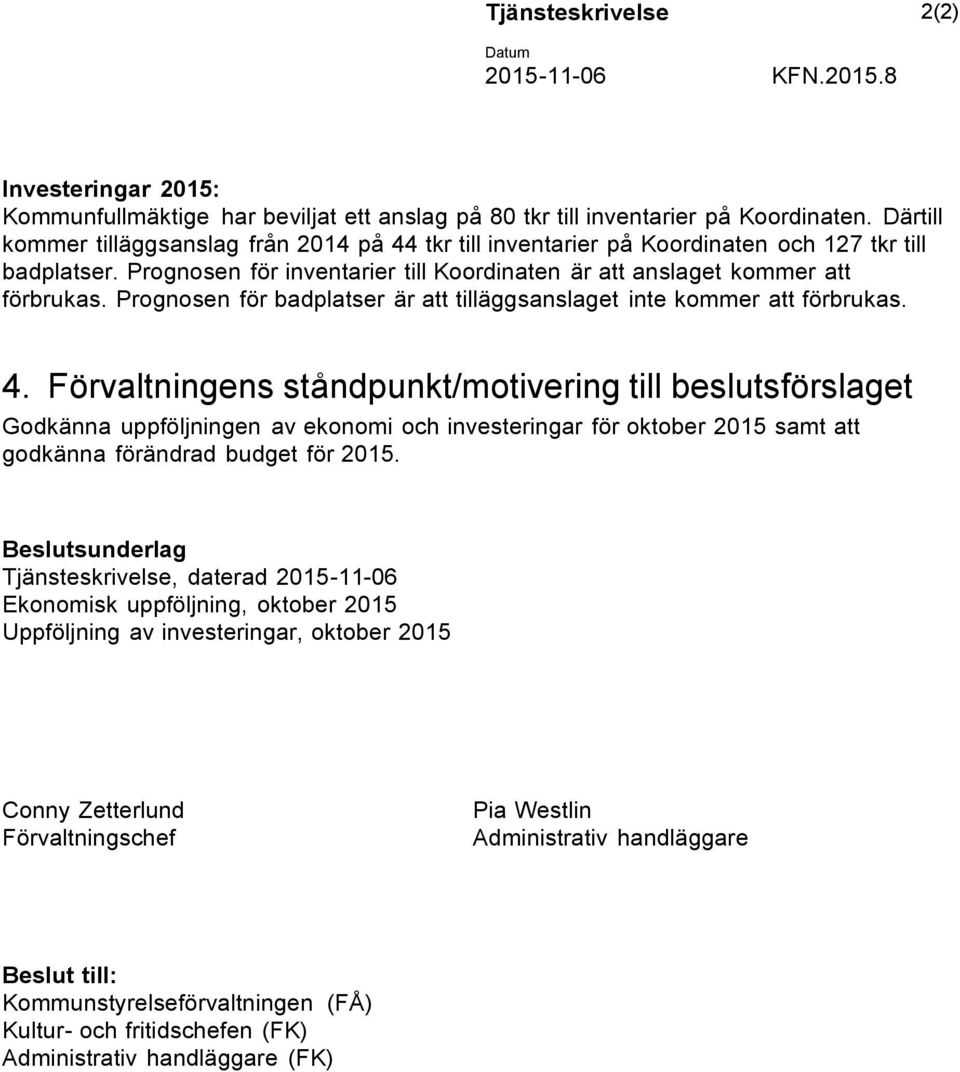 Prognosen för badplatser är att tilläggsanslaget inte kommer att förbrukas. 4.