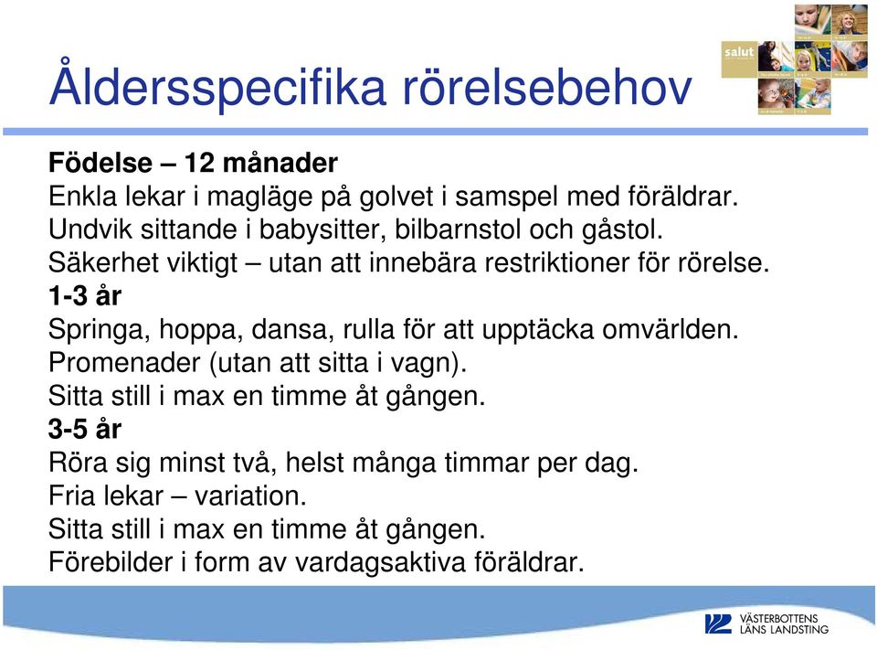 1-3 år Springa, hoppa, dansa, rulla för att upptäcka omvärlden. Promenader (utan att sitta i vagn).