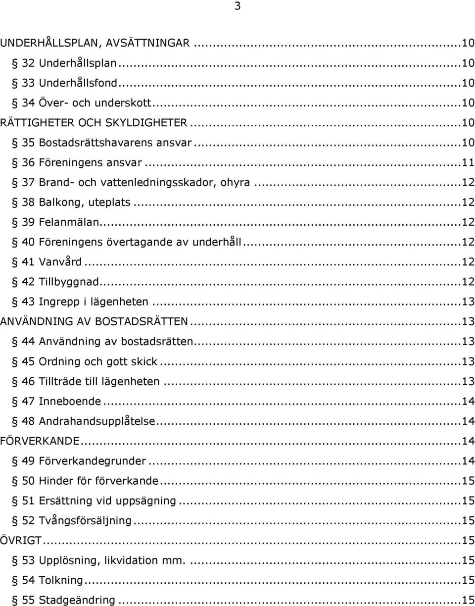 ..12 43 Ingrepp i lägenheten...13 ANVÄNDNING AV BOSTADSRÄTTEN...13 44 Användning av bostadsrätten...13 45 Ordning och gott skick...13 46 Tillträde till lägenheten...13 47 Inneboende.