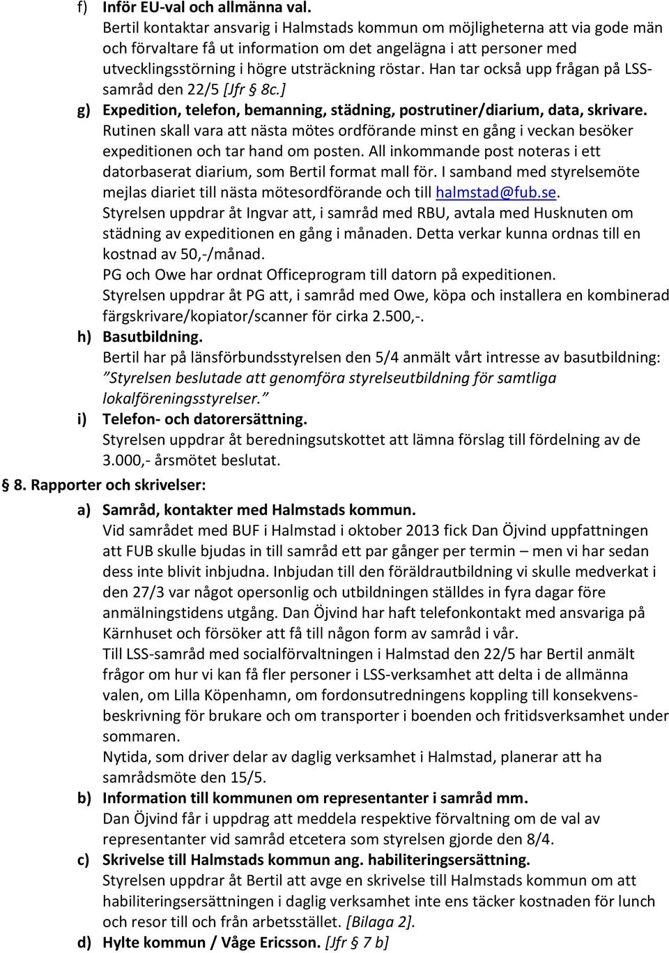 Han tar också upp frågan på LSSsamråd den 22/5 [Jfr 8c.] g) Expedition, telefon, bemanning, städning, postrutiner/diarium, data, skrivare.