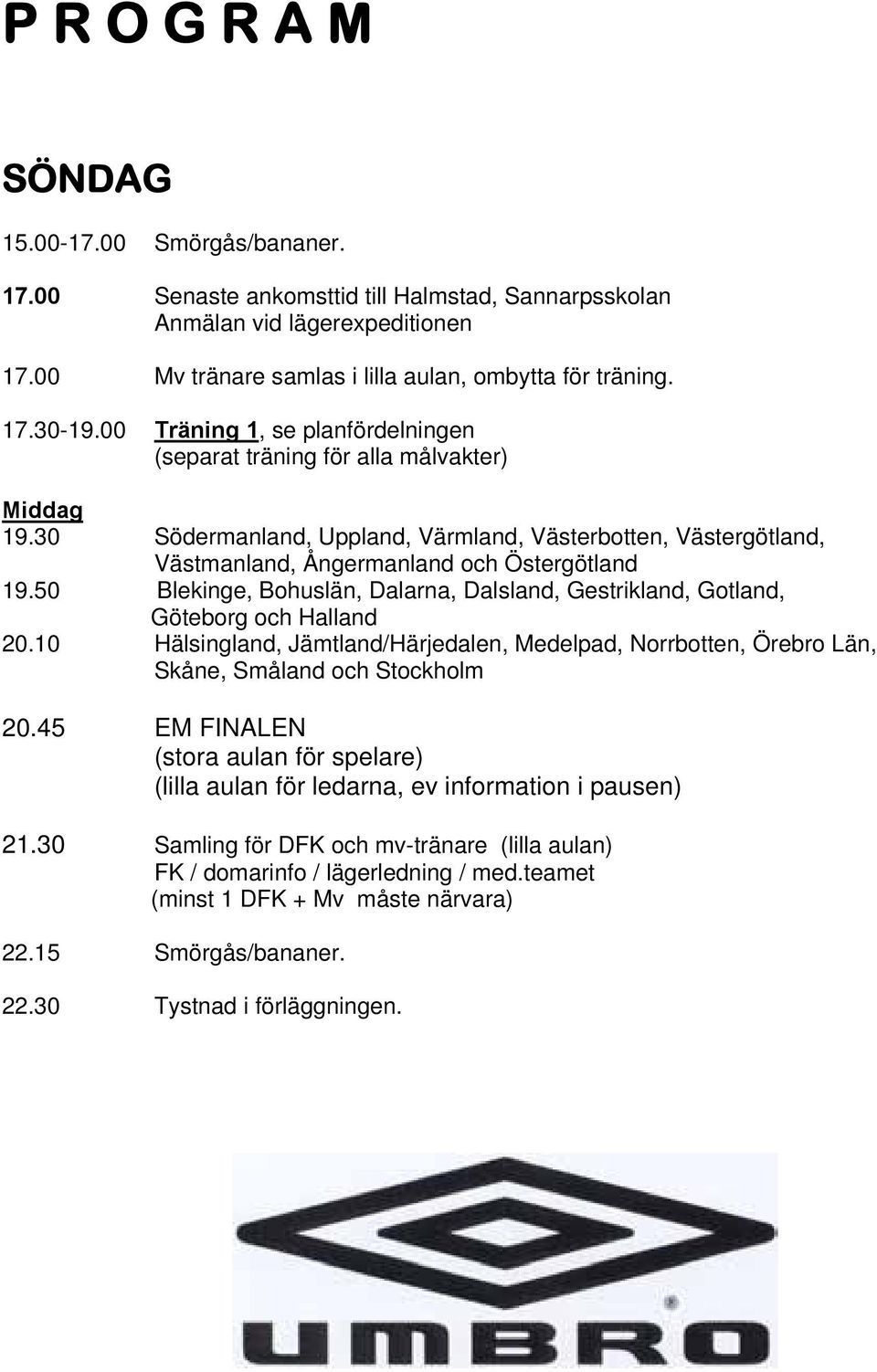 50 Blekinge, Bohuslän, Dalarna, Dalsland, Gestrikland, Gotland, Göteborg och Halland 20.10 Hälsingland, Jämtland/Härjedalen, Medelpad, Norrbotten, Örebro Län, Skåne, Småland och Stockholm 20.