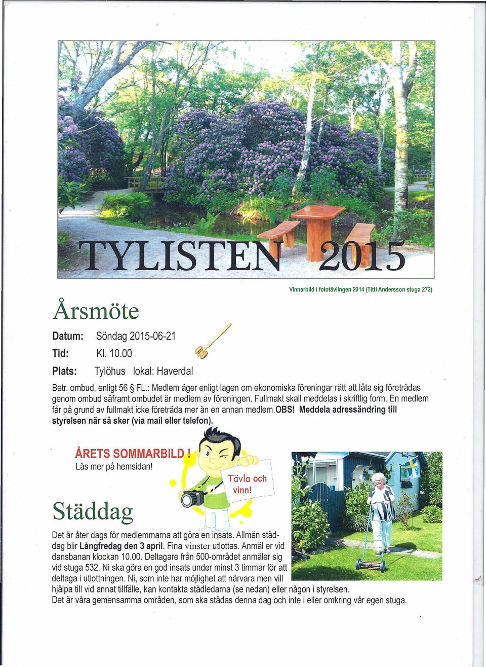 En medlem får på grund av fullmakt icke företräda mer än en annan medlem. OBS! Meddela adressändring till styrelsen när så sker (via mail eller telefon)._ ÅRETS SOMMARBILD! Läs mer på hemsidan!