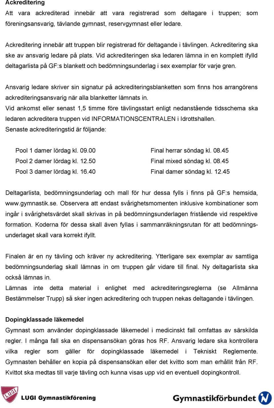 Vid ackrediteringen ska ledaren lämna in en komplett ifylld deltagarlista på GF:s blankett och bedömningsunderlag i sex exemplar för varje gren.