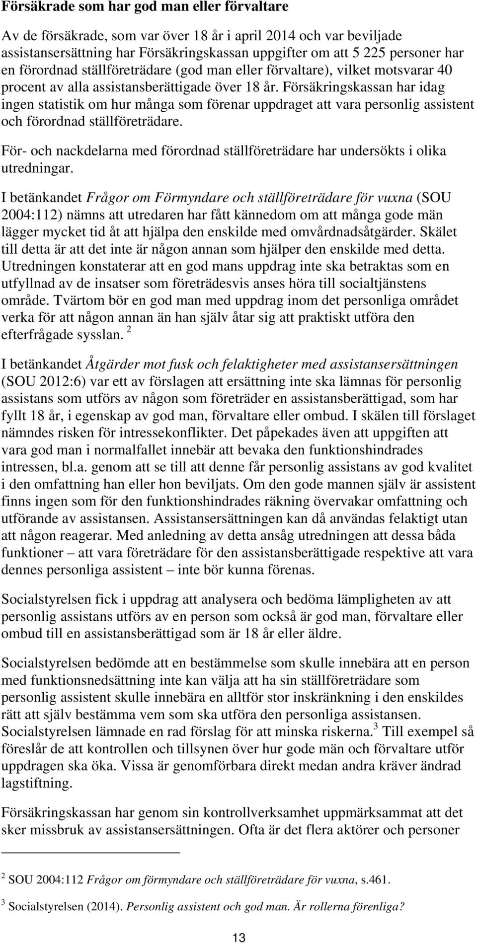 Försäkringskassan har idag ingen statistik om hur många som förenar uppdraget att vara personlig assistent och förordnad ställföreträdare.