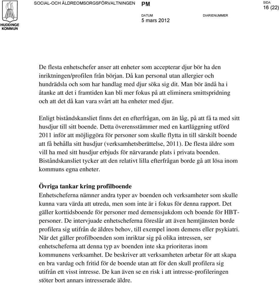 Man bör ändå ha i åtanke att det i framtiden kan bli mer fokus på att eliminera smittspridning och att det då kan vara svårt att ha enheter med djur.