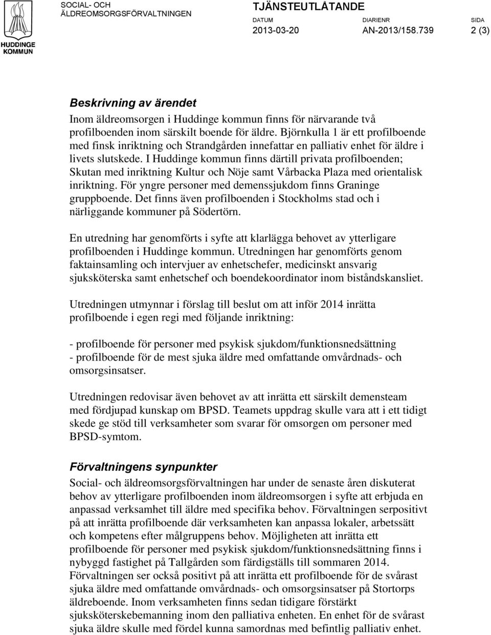 Björnkulla 1 är ett profilboende med finsk inriktning och Strandgården innefattar en palliativ enhet för äldre i livets slutskede.