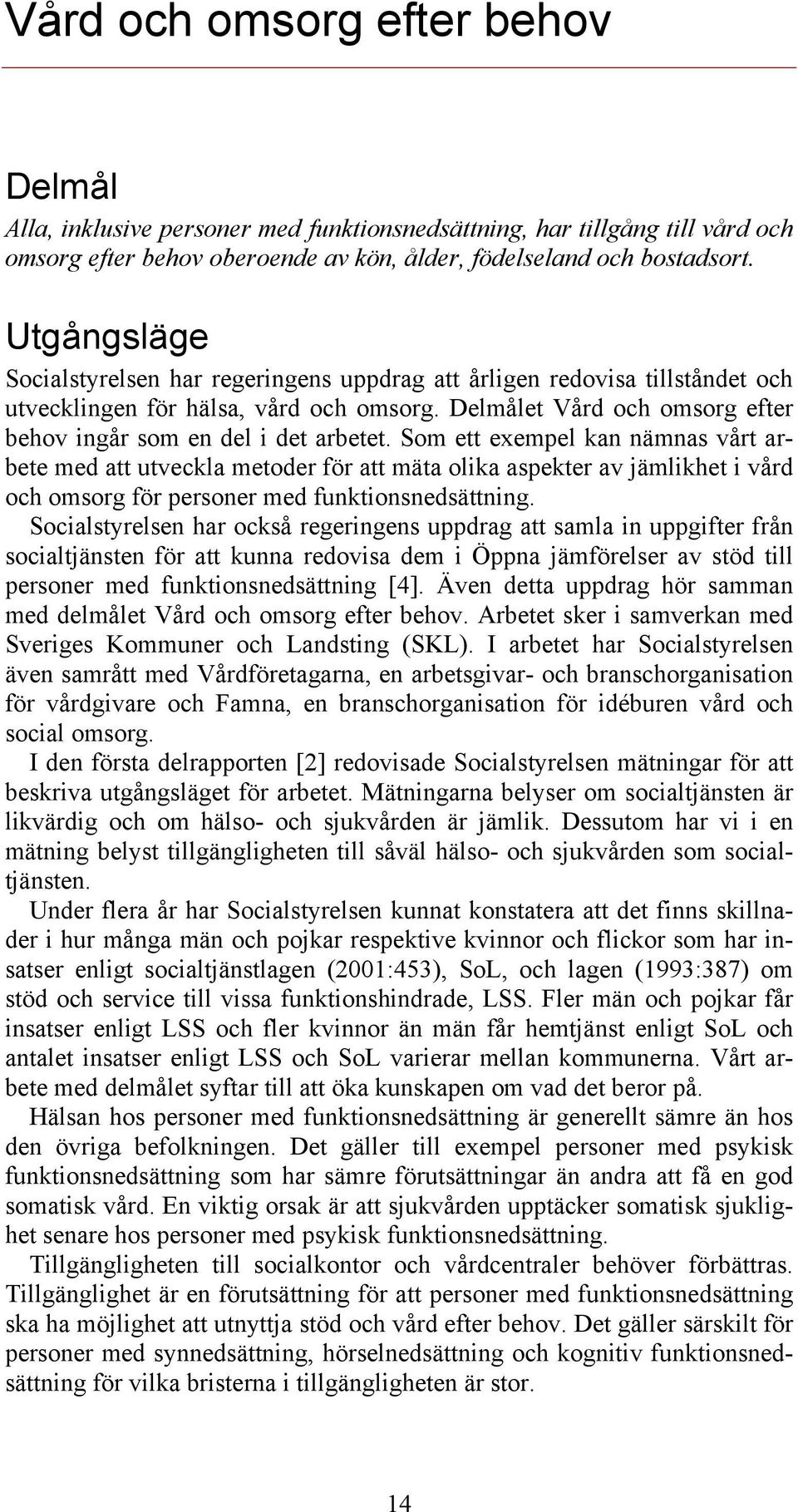 Som ett exempel kan nämnas vårt arbete med att utveckla metoder för att mäta olika aspekter av jämlikhet i vård och omsorg för personer med funktionsnedsättning.