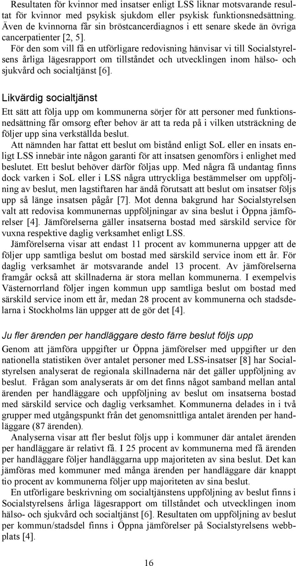 För den som vill få en utförligare redovisning hänvisar vi till Socialstyrelsens årliga lägesrapport om tillståndet och utvecklingen inom hälso- och sjukvård och socialtjänst [6].