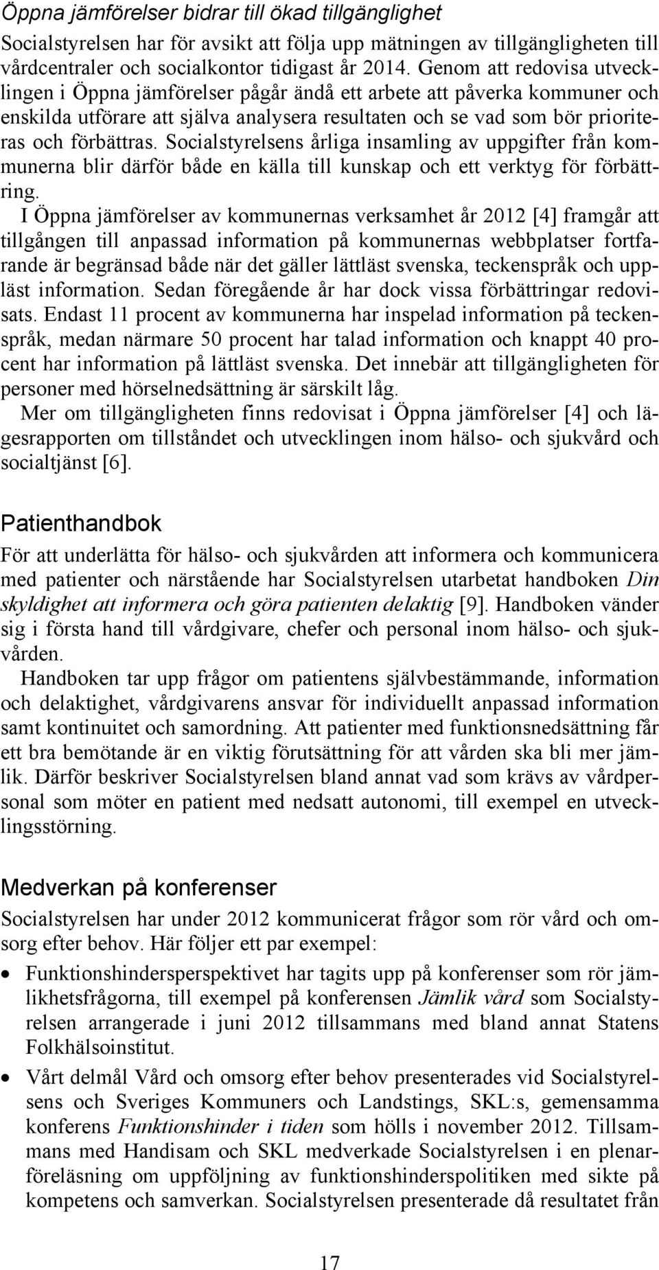 Socialstyrelsens årliga insamling av uppgifter från kommunerna blir därför både en källa till kunskap och ett verktyg för förbättring.