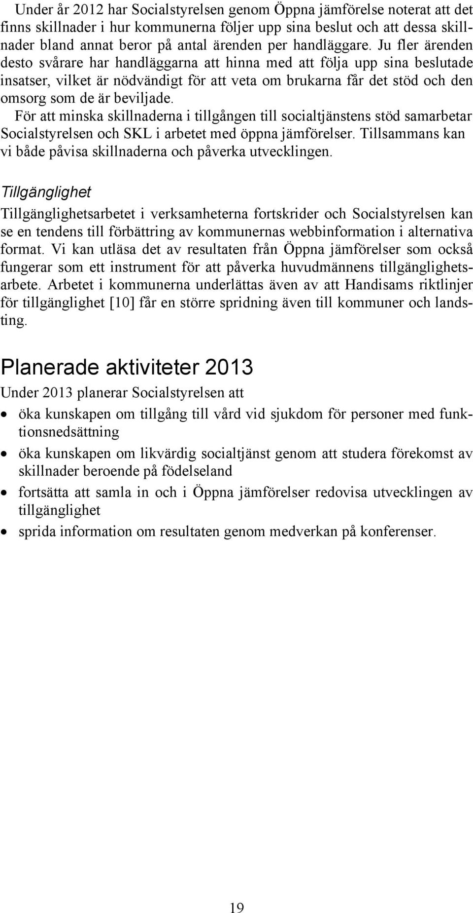 Ju fler ärenden desto svårare har handläggarna att hinna med att följa upp sina beslutade insatser, vilket är nödvändigt för att veta om brukarna får det stöd och den omsorg som de är beviljade.