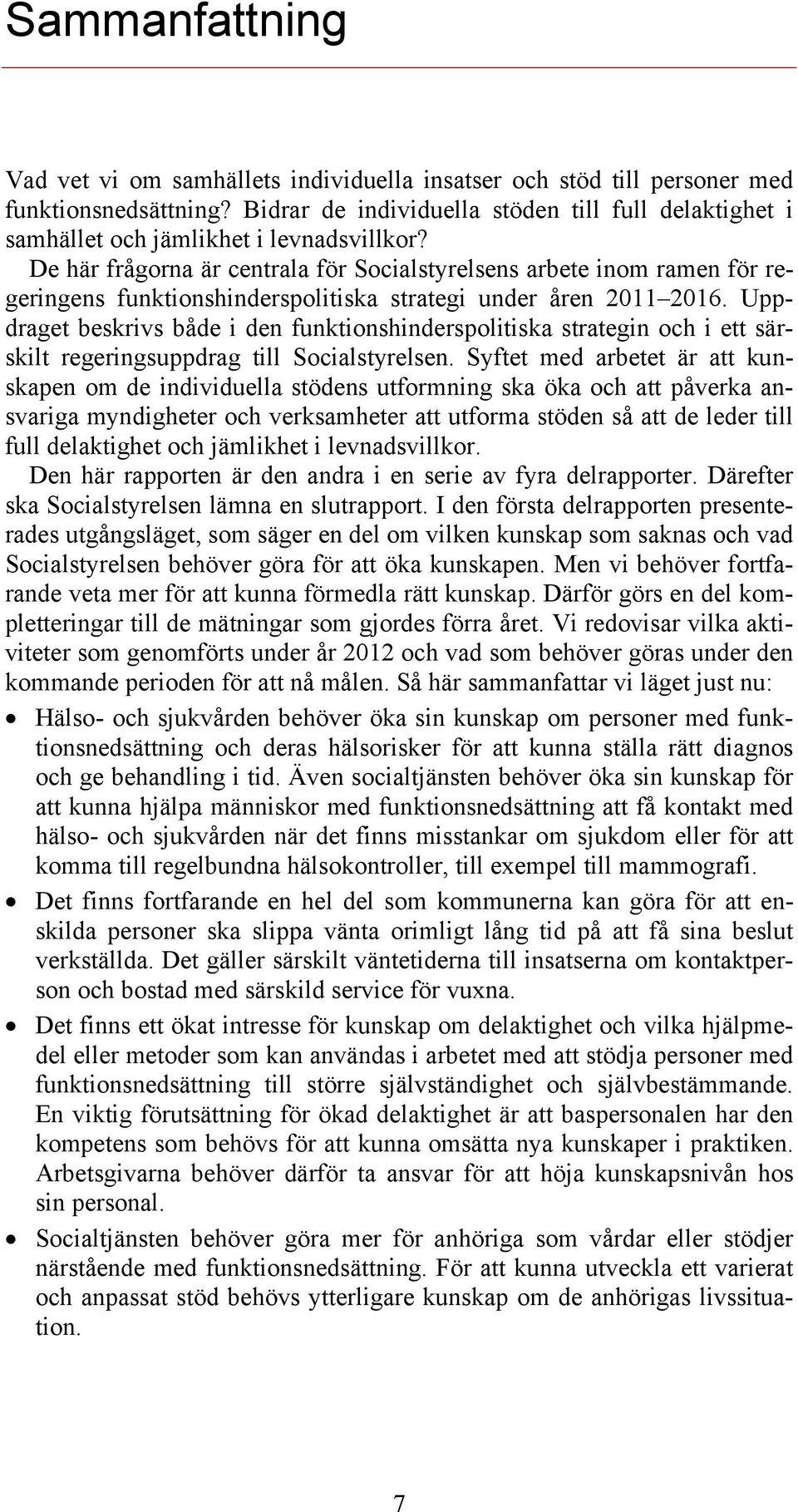 De här frågorna är centrala för Socialstyrelsens arbete inom ramen för regeringens funktionshinderspolitiska strategi under åren 2011 2016.