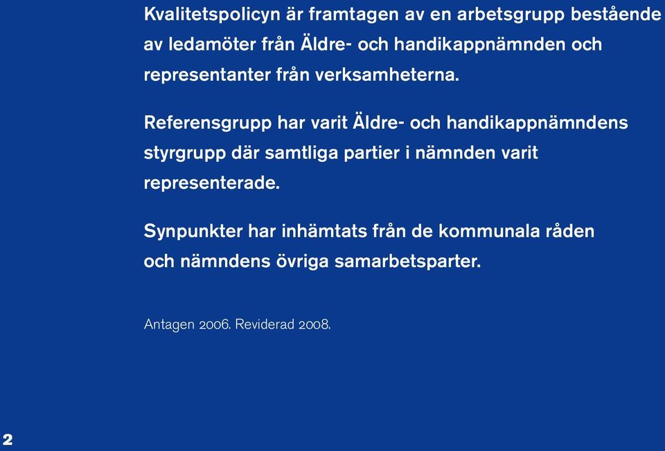 Referensgrupp har varit Äldre- och handikappnämndens styrgrupp där samtliga partier i nämnden