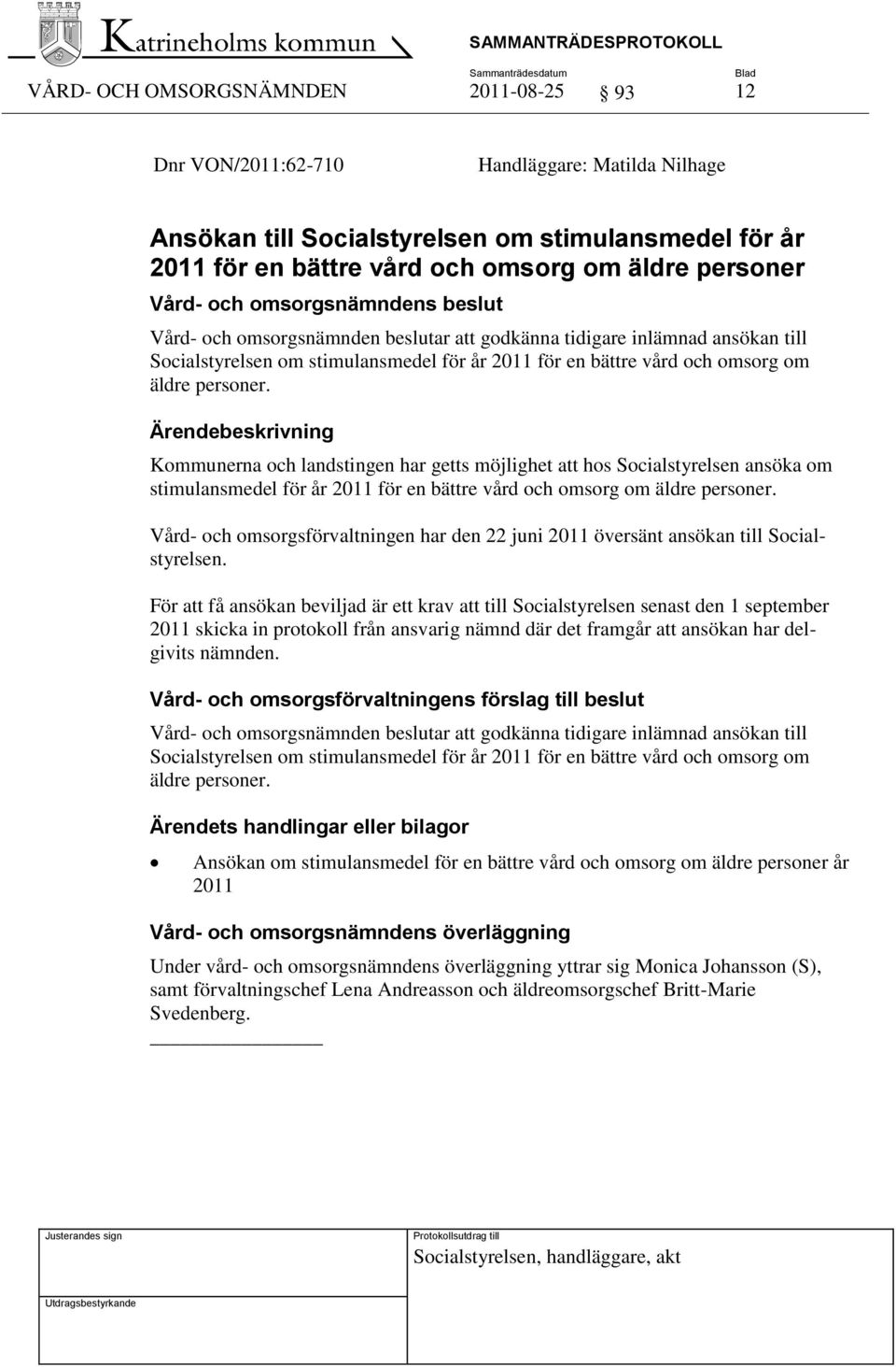 personer. Ärendebeskrivning Kommunerna och landstingen har getts möjlighet att hos Socialstyrelsen ansöka om stimulansmedel för år 2011 för en bättre vård och omsorg om äldre personer.