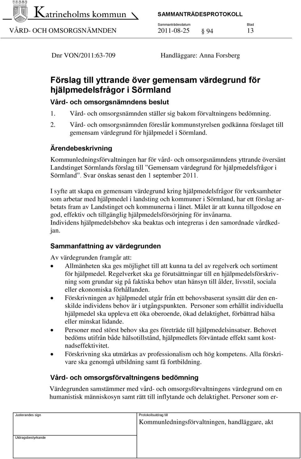 Vård- och omsorgsnämnden föreslår kommunstyrelsen godkänna förslaget till gemensam värdegrund för hjälpmedel i Sörmland.