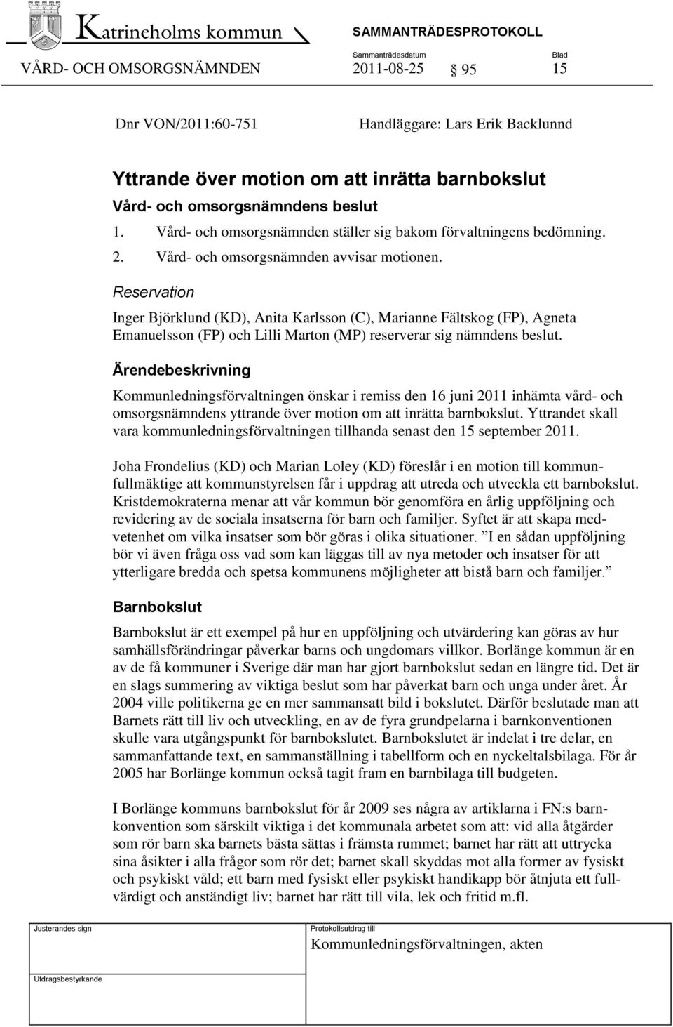 Reservation Inger Björklund (KD), Anita Karlsson (C), Marianne Fältskog (FP), Agneta Emanuelsson (FP) och Lilli Marton (MP) reserverar sig nämndens beslut.