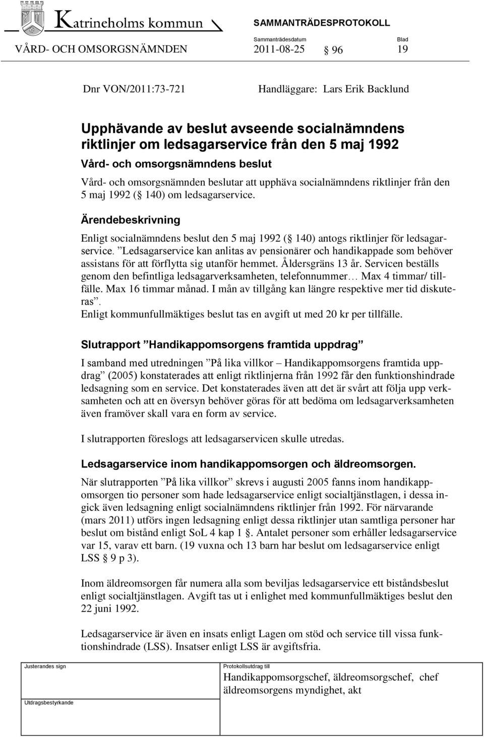 Ärendebeskrivning Enligt socialnämndens beslut den 5 maj 1992 ( 140) antogs riktlinjer för ledsagarservice.