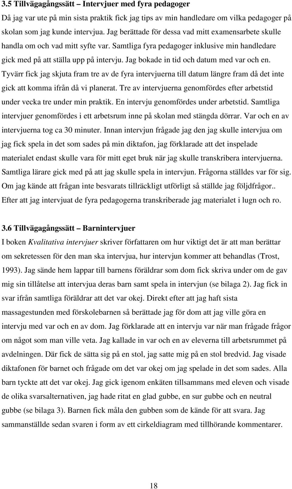 Jag bokade in tid och datum med var och en. Tyvärr fick jag skjuta fram tre av de fyra intervjuerna till datum längre fram då det inte gick att komma ifrån då vi planerat.