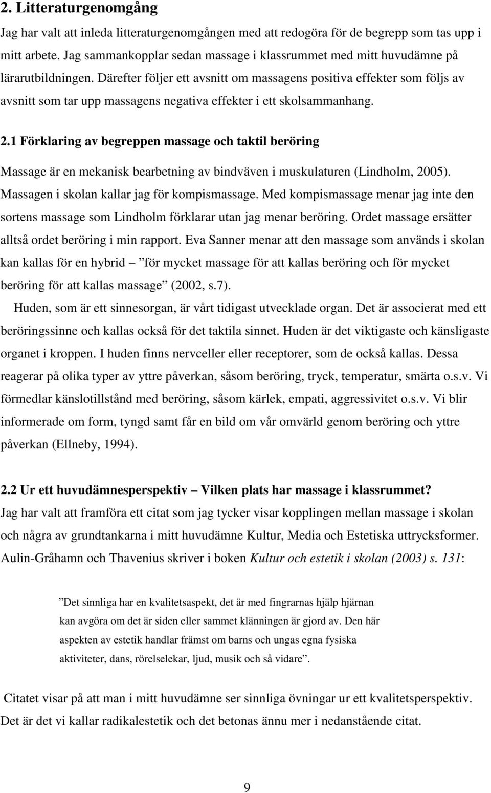 Därefter följer ett avsnitt om massagens positiva effekter som följs av avsnitt som tar upp massagens negativa effekter i ett skolsammanhang. 2.