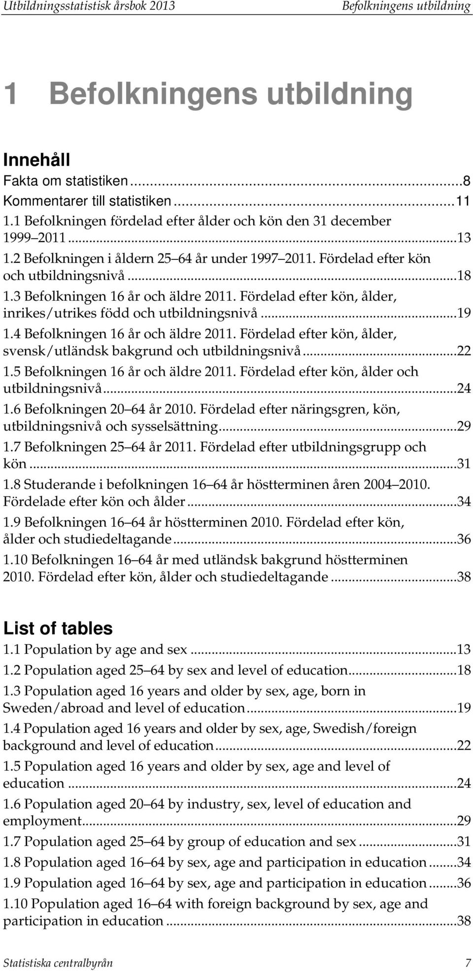 3 Befolkningen 16 år och äldre 2011. Fördelad efter kön, ålder, inrikes/utrikes född och utbildningsnivå... 19 1.4 Befolkningen 16 år och äldre 2011.
