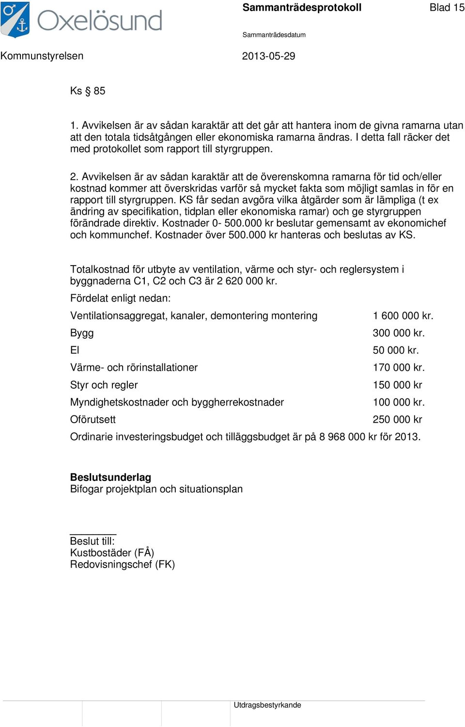 Avvikelsen är av sådan karaktär att de överenskomna ramarna för tid och/eller kostnad kommer att överskridas varför så mycket fakta som möjligt samlas in för en rapport till styrgruppen.