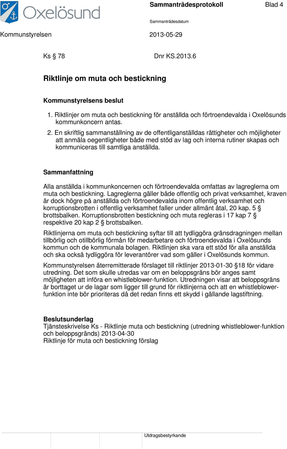 En skriftlig sammanställning av de offentliganställdas rättigheter och möjligheter att anmäla oegentligheter både med stöd av lag och interna rutiner skapas och kommuniceras till samtliga anställda.