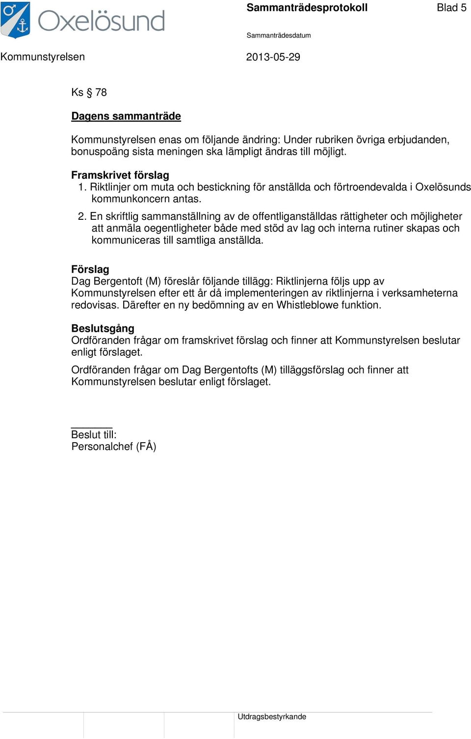 En skriftlig sammanställning av de offentliganställdas rättigheter och möjligheter att anmäla oegentligheter både med stöd av lag och interna rutiner skapas och kommuniceras till samtliga anställda.
