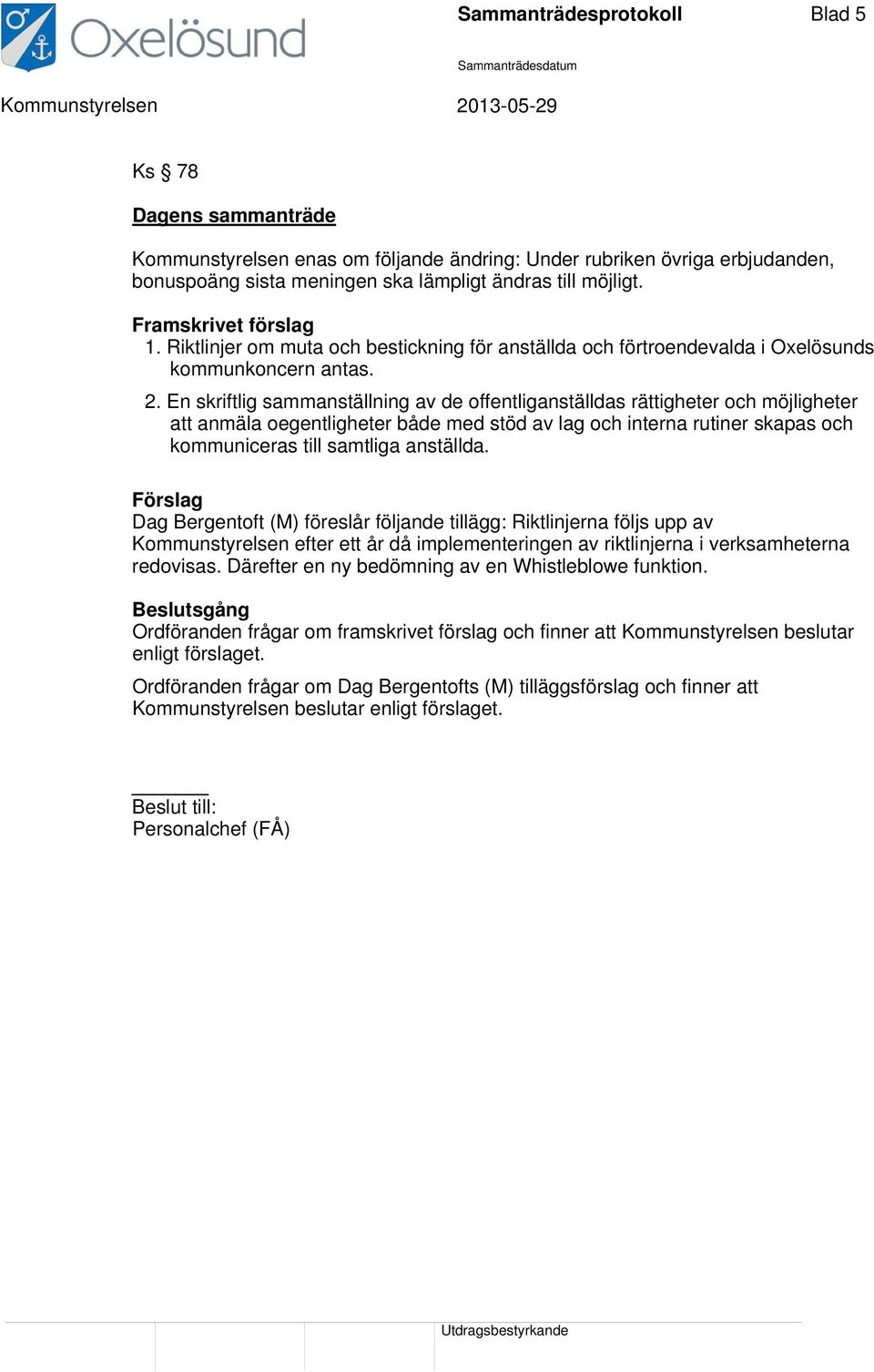 En skriftlig sammanställning av de offentliganställdas rättigheter och möjligheter att anmäla oegentligheter både med stöd av lag och interna rutiner skapas och kommuniceras till samtliga anställda.