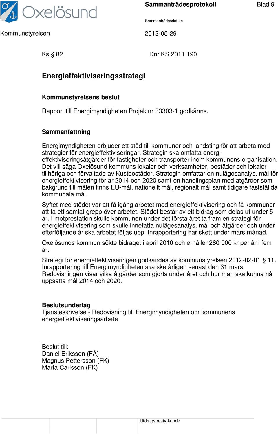 Strategin ska omfatta energieffektiviseringsåtgärder för fastigheter och transporter inom kommunens organisation.