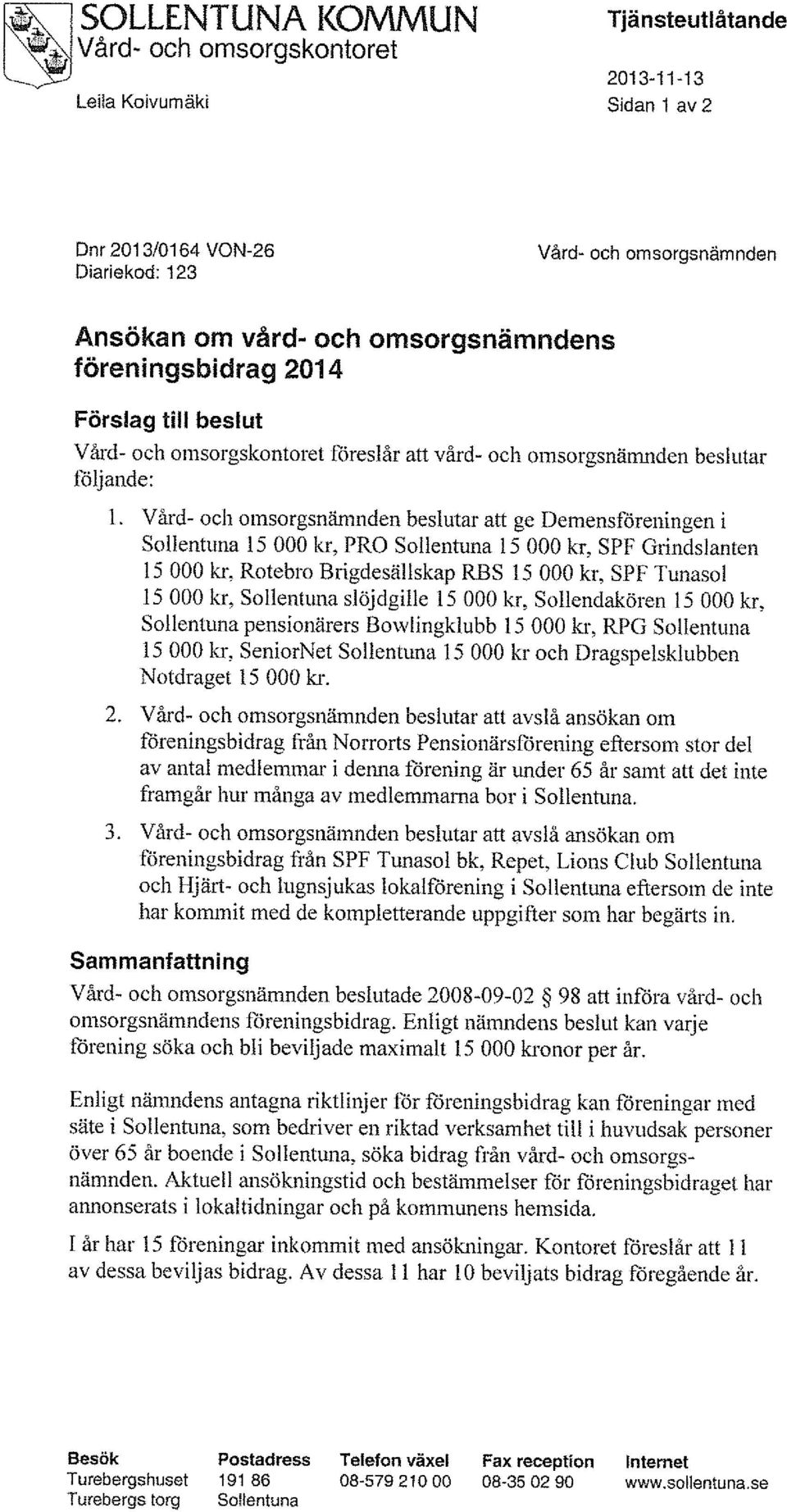 Vård- och omsorgsnämnden beslutar att ge Demensföreningen i Sollentuna 15 000 kr, PRO Sollentuna 15 000 kr, SPF Grindslanten 15 000 kr.