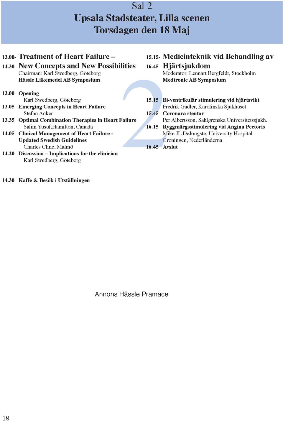 35 Optimal Combination Therapies in Heart Failure Salim Yusuf,Hamilton, Canada 14.05 Clinical Management of Heart Failure - Updated Swedish Guidelines Charles Cline, Malmö 14.