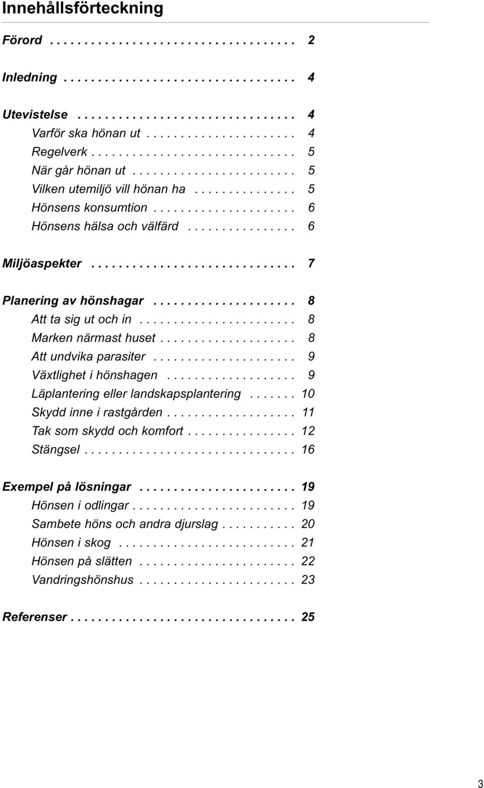 ............... 6 Miljöaspekter.............................. 7 Planering av hönshagar..................... 8 Att ta sig ut och in....................... 8 Marken närmast huset.